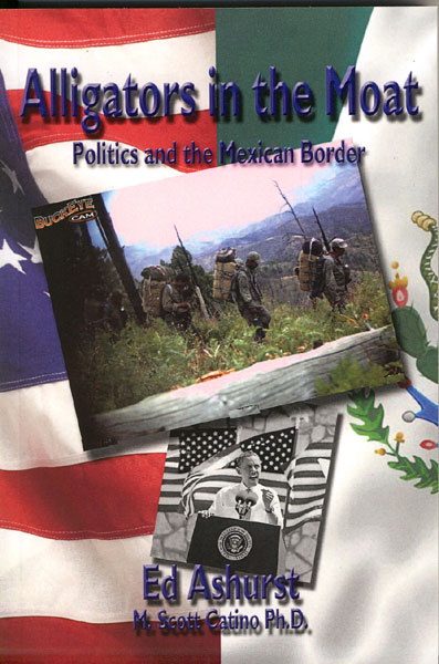 Alligators In The Moat. Politics And The Mexican Border ASHURST, ED & M. SCOTT CATINO