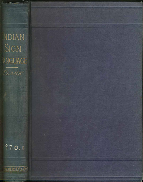 The Indian Sign Language, With Brief Explanatory Notes Of The Gestures Taught Deaf-Mutes In Our Institutions For Their Instruction, And A Description Of Some Of The Peculiar Laws, Customs, Myths, Superstitions, Ways Of Living, Code Of Peace And War Signals Of Our Aborigines. W. P. CLARK
