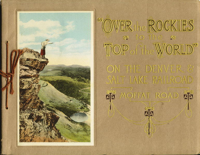 "Over The Rockies To The Top Of The World" On The Denver & Salt Lake Railroad ~ Moffat Road. A Descriptive View Book In Colors Reproducing From Actual Photographs The Most Prominent Views On The Denver And Salt Lake Railroad. [Moffat Road]. Denver And Salt Lake Railroad