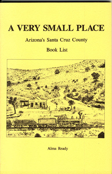 A Very Small Place. Arizona's Santa Cruz County Book List ALMA READY