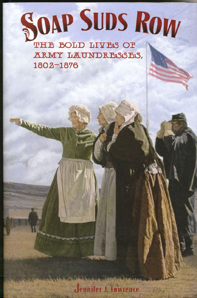 Soap Suds Row. The Bold Lives Of Army Laundresses, 1802-1876 JENNIFER J. LAWRENCE