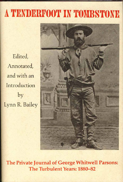 A Tenderfoot In Tombstone. The Private Journal Of George Whitwell Parsons: The Turbulent Years, 1880-82. LYNN R. BAILEY