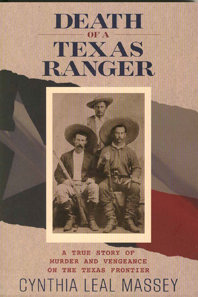 Death Of A Texas Ranger. A True Story Of Murder And Vengeance On The Texas Frontier CYNTHIA LEAL MASSEY