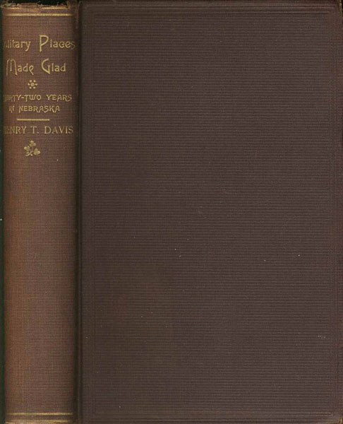 Solitary Places Made Glad: Being Observations And Experiences For Thirty-Two Years In Nebraska; With Sketches And Incidents Touching The Discovery, Early Settlement, And Development Of The State REV HENRY T. DAVIS