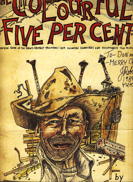 The Colorful Five Percent Illustrated. Vol. 1. No. 1. A Unique Guide Of The Yukon's Greatest Treasure: Her Colourful Characters And Exceptionally Fine People. Read In All The Better Cabins In The Yukon JIM ROBB