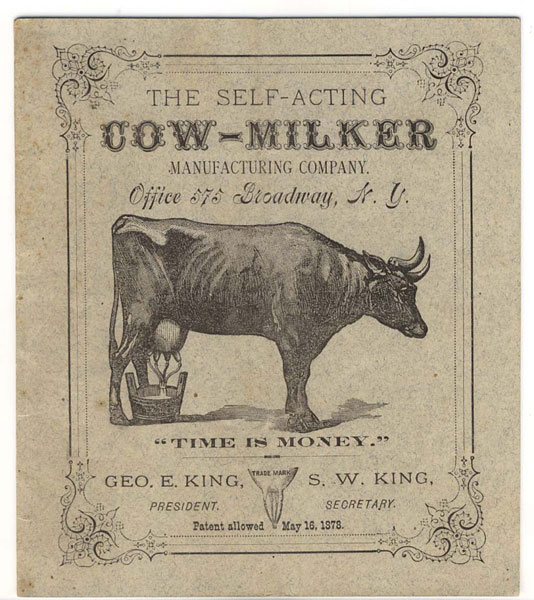 The Self-Acting Cow-Milker Manufacturing Company. Office 575 Broadway, N.Y. "Time Is Money" KING, GEO E. [PRESIDENT, SELF-ACTING COW-MILKER MANUFACTURING COMPANY]