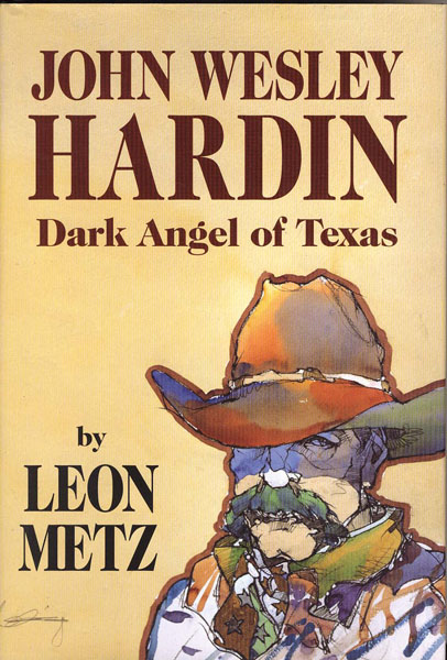 John Wesley Hardin. Dark Angel Of Texas. LEON METZ