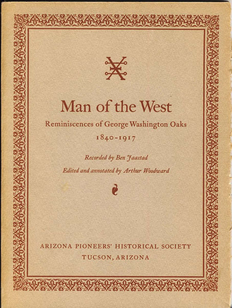 Man Of The West. Reminiscences Of George Washington Oaks, 1840-1917. JAASTAD, BEN [RECORDED BY] & ARTHUR WOODWARD [EDITED AND ANNOTATED BY]