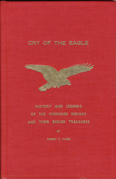 Cry Of The Eagle. History And Legends Of The Cherokee Indians And Their Buried Treasures FOREST C. WADE