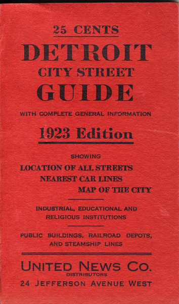 Detroit City Street Guide With Complete General Information. 1923 Edition. Showing Location Of All Streets, Nearest Car Lines, Map Of The City. Industrial, Educational And Religious Institutions. Public Buildings, Railroad Depots, And Steamship Lines United News Company, Chicago, Illinois