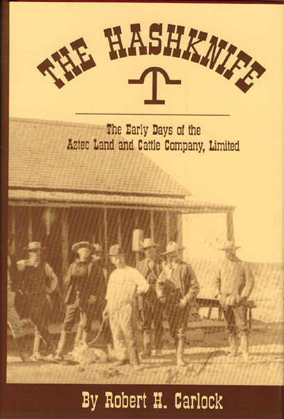 The Hashknife. The Early Days Of The Aztecland And Cattle Company, Limited. ROBERT H. CARLOCK