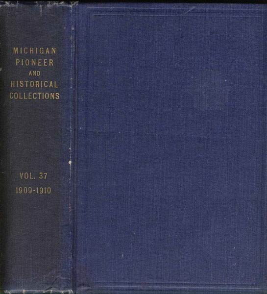 Historical Collections And Researches Made By The Michigan Pioneer And Historical Society. Vol. Xxxvii MICHIGAN PIONEER AND HISTORICAL COLLECTIONS SOCIETY