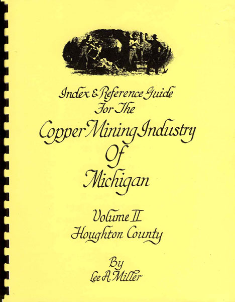 Index & Reference Guide For The Copper Mining Industry Of Michigan. Volume Ii, Houghton County LEE A. MILLER
