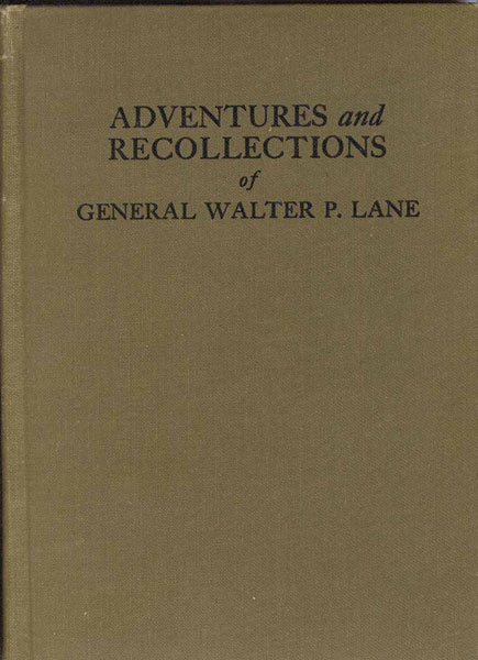 The Adventures And Recollections Of General Walter P. Lane, A San Jacinto Veteran, Containing Sketches Of The Texan, Mexican And Late Wars With Several Indian Fights Thrown In... GENERAL WALTER P. LANE