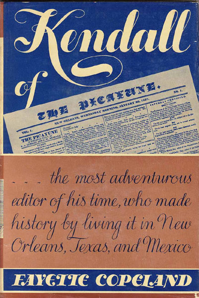 Kendall Of The Picayune, Being His Adventures In New Orleans, On The Texan Santa Fe Expedition, In The Mexican War, And In The Colonization Of The Texas Frontier FAYETTE COPELAND