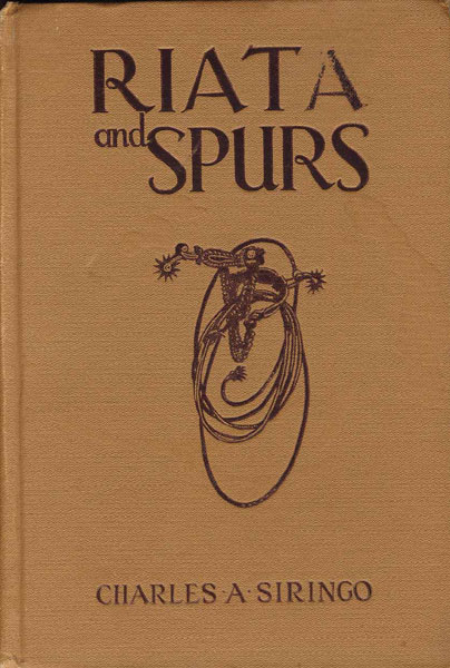 Riata And Spurs. The Story Of A Lifetime Spent In The Saddle As Cowboy And Detective. By Charles A. Siringo, With An Introduction By Gifford Pinchot, And With Illustrations.  CHARLES A. SIRINGO