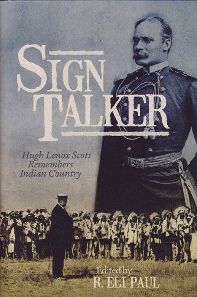 Sign Talker. Hugh Lenox Scott Remembers Indian Country PAUL, R. ELI [EDITED BY]