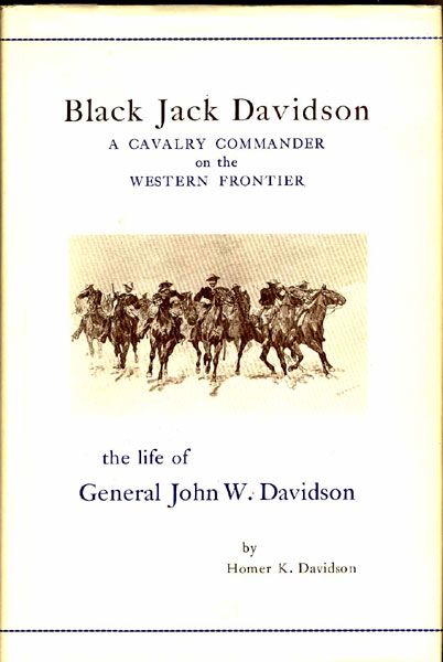 Black Jack Davidson, A Cavalry Commander On The Western Frontier, The Life Of General John W. Davidson HOMER K DAVIDSON