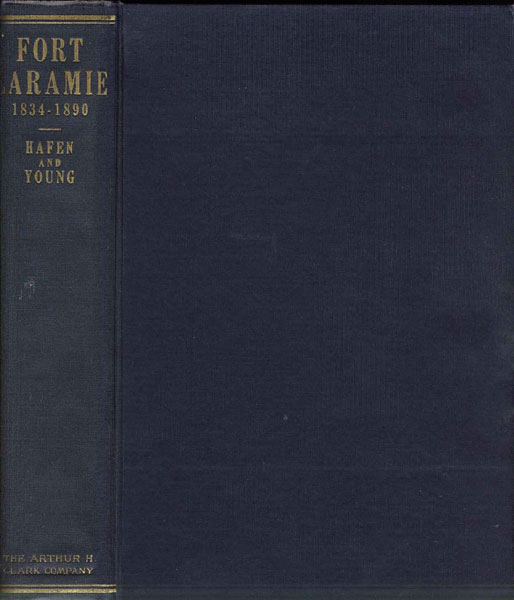Fort Laramie And The Pageant Of The West, 1834-1890. LEROY R. AND FRANCIS M. YOUNG HAFEN