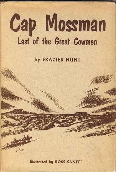 Cap Mossman. Last Of The Great Cowmen. FRAZIER HUNT