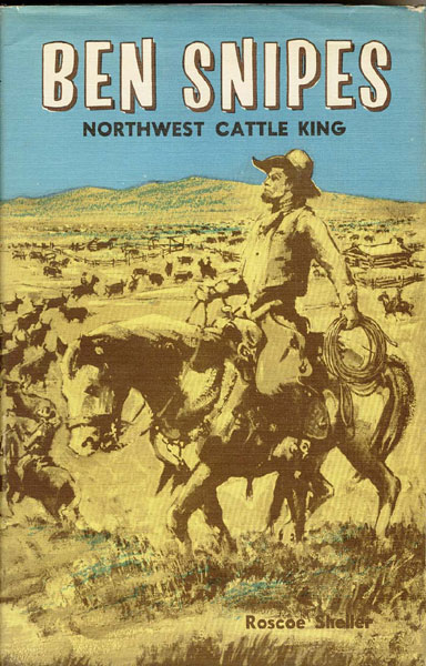 Ben Snipes. Northwest Cattle King ROSCOE SHELLER