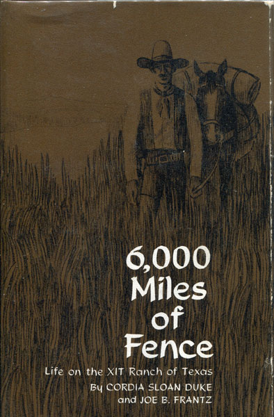 6,000 Miles Of Fence: Life On The Xit Ranch Of Texas. CORDIA SLOAN AND JOE B. FRANTZ DUKE