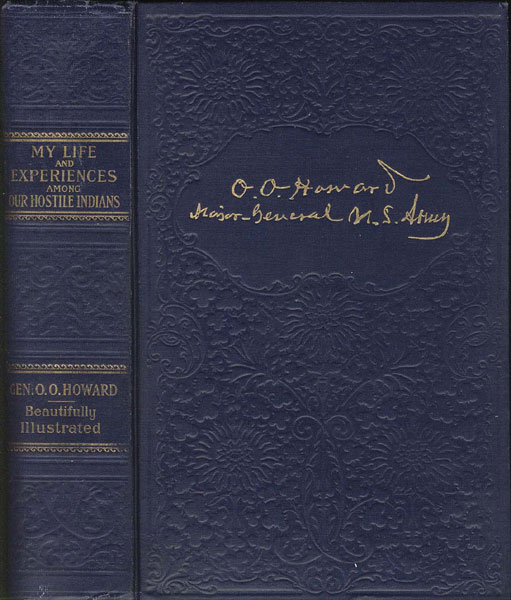 My Life And Experiences Among Our Hostile Indians. A Record Of Personal Observations, Adventures And Campaigns Among The Indians Of The Great West. With Some Account Of Their Life Habits, Traits, Religion, Ceremonies, Dress, Savage Instincts, And Customs In Peace And War MAJOR-GENERAL O. O. HOWARD