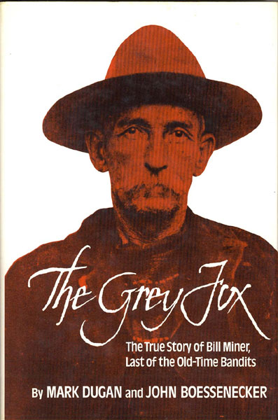 The Grey Fox. The True Story Of Bill Miner-- Last Of The Old-Time Bandits MARK AND JOHN BOESSENECKER DUGAN