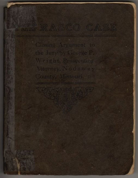 The Rasco Case. Closing Argument To The Jury By George P. Wright, Prosecuting Attorney, Nodaway County, Missouri GEORGE P. WRIGHT