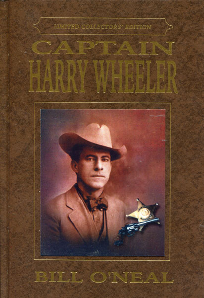 Captain Harry Wheeler. Arizona Lawman. BILL O'NEAL
