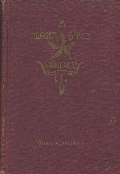 A Lone Star Cowboy. Being Fifty Years Experience In The Saddle As Cowboy, Detective And New Mexico Ranger, On Every Cow Trail In The Wooly Old West. Also The Doings Of Some "Bad" Cowboys, Such As "Billy The Kid", Wess Harding And "Kid Curry." CHAS A. SIRINGO