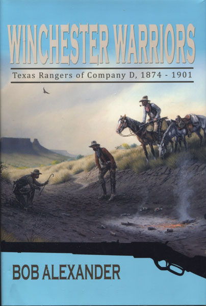Winchester Warriors. Texas Rangers Of Company D, 1874-1901. BOB ALEXANDER