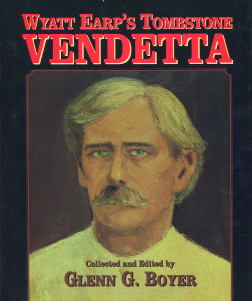 Wyatt Earp's Tombstone Vendetta. BOYER,GLENN G. [COLLECTED AND EDITED BY].