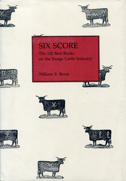 Six Score: The 120 Best Books On The Range Cattle Industry. WILLIAM S. REESE
