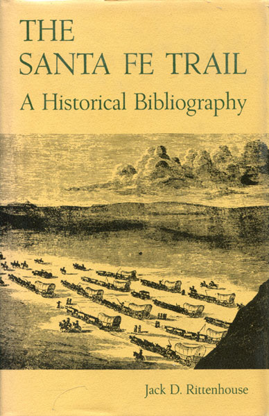 The Santa Fe Trail. A Historical Bibliography JACK D. RITTENHOUSE