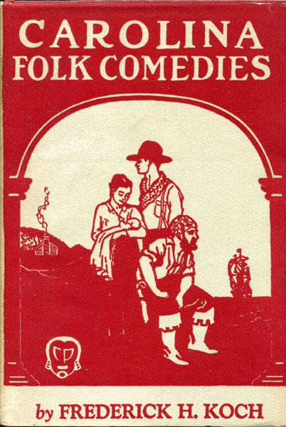 Carolina Folk Comedies. Fourth Series Of "Carolina Folk-Plays" KOCH, FREDERICK H. [EDITED & WITH AN INTRODUCTION BY]
