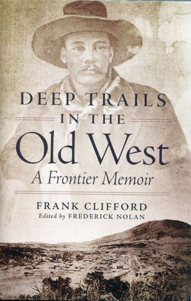 Deep Trails In The Old West. A Frontier Memoir CLIFFORD, FRANK [EDITED BY FREDERICK NOLAN]
