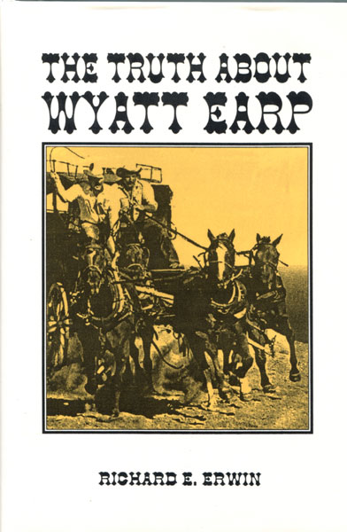 The Truth About Wyatt Earp. RICHARD E. ERWIN