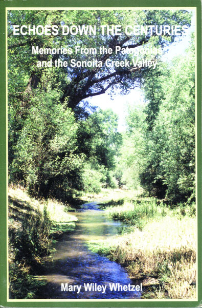 Echoes Down The Centuries. Memories From The Patagonias And The Sonoita Creek Valley MARY WILEY WHETZEL