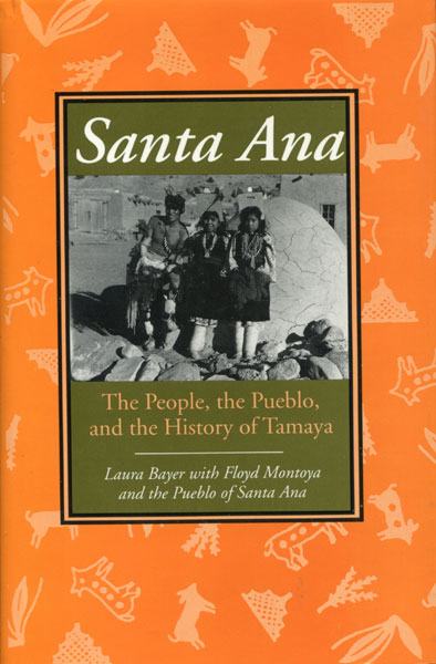 Santa Ana. The People, The Pueblo, And The History Of Tamaya LAURA WITH FLOYD MONTOYA AND THE PUEBLO OF SANTA ANA BAYER