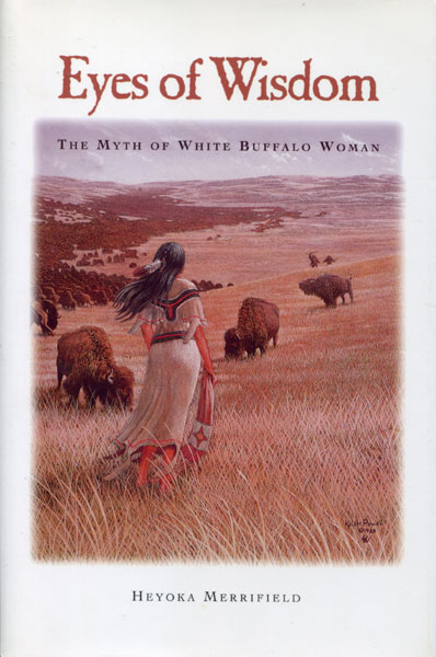 Eyes Of Wisdom. The Myth Of White Buffalo Woman HEYOKA MERRIFIELD