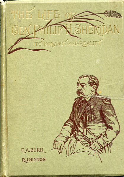 The Life Of Gen. Philip H. Sheridan. Its Romance And Reality: How An Humble Lad Reached The Head Of An Army FRANK H. AND RICHARD J. HINTON BURR