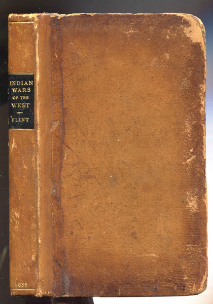 Indian Wars Of The West; Containing Biographical Sketches Of Those Pioneers Who Headed The Western Settlers In Repelling The Attacks Of The Savages, Together With A View Of The Character, Manners, Monuments, And Antiquities Of The Western Indians TIMOTHY FLINT