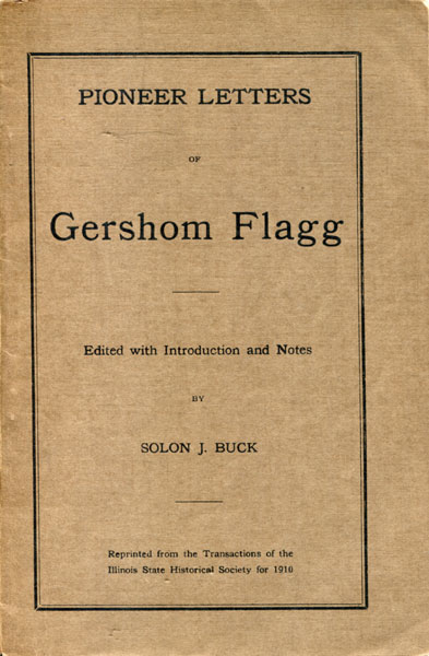 Pioneer Letters Of Gershom Flagg BUCK, SOLON J. [EDITED WITH INTRODUCTION AND NOTES BY]