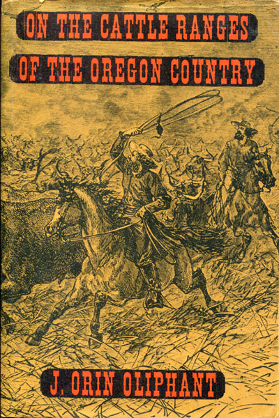 On The Cattle Ranges Of The Oregon Country. J. ORIN OLIPHANT