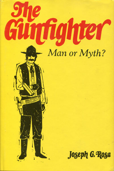 The Gunfighter, Man Or Myth. JOSEPH G. ROSA