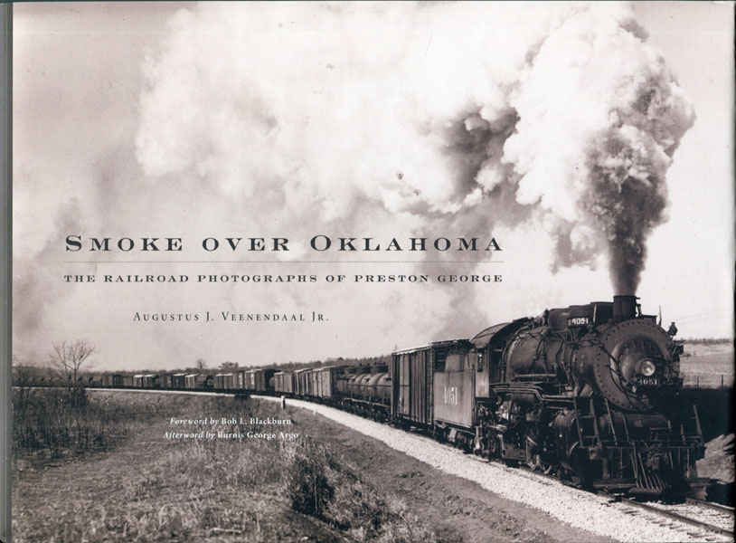 Smoke Over Oklahoma. The Railroad Photographs Of Preston George AUGUSTUS J. VEENENDAAL JR.