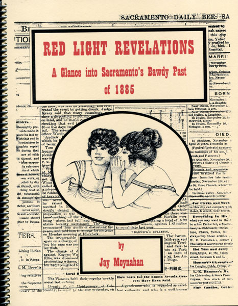 Red Light Revelations. A Glance Into Sacramento's Bawdy Past Of 1885 JAY MOYNAHAN