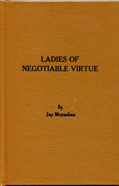 Ladies Of Negotiable Virtue: An Account Of Pioneer Prostitutes And The Dance Halls, Saloons, Cribs, And Brothels Where They Plied Their Trade, Along With Floor Plans Of The Establishments And Photographs Of The Women JAY MOYNAHAN