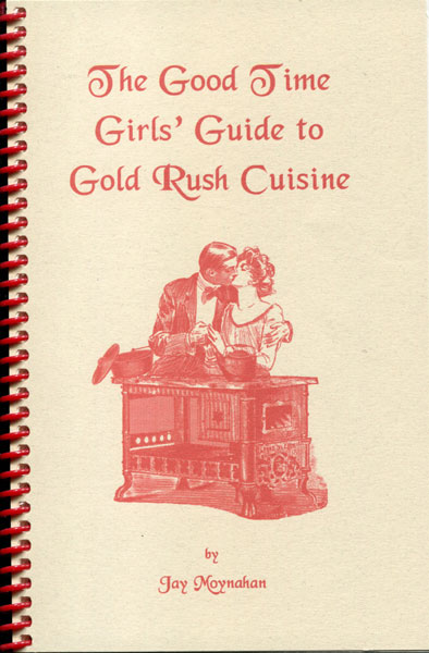 The Good Time Girls' Guide To Gold Rush Cuisine MOYNAHAN, JAY [COMPILED BY].